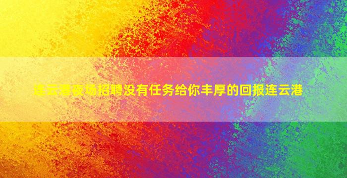 连云港夜场招聘没有任务给你丰厚的回报连云港